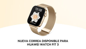 Tres nuevos modelos de Huawei Watch Fit 3 Milanese, Recycled Nylon y Special Edition