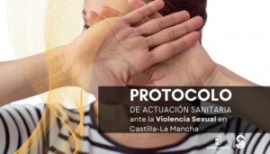 Castilla-La Mancha se dota de un Protocolo y de una Guía de Actuación ante la Violencia Sexual en el ámbito sanitario 2 Castilla-La Mancha se dota de un Protocolo y de una Guía de Actuación ante la Violencia Sexual en el ámbito sanitario