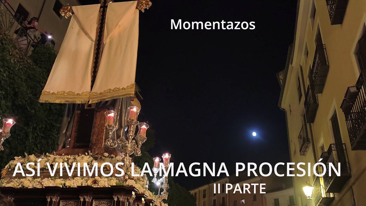 Vídeo. Así vivimos los Momentazos de la Magna Procesión de Cuenca. II Parte.