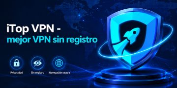 iTop VPN sin registro: la solución gratuita que protege tu privacidad